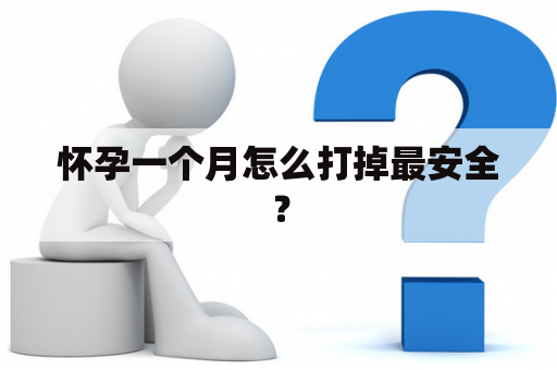 怀孕一个月怎么打掉最安全？