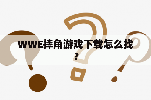 WWE摔角游戏下载怎么找？