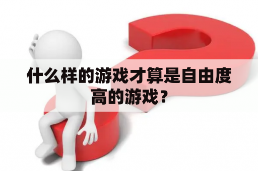 什么样的游戏才算是自由度高的游戏？