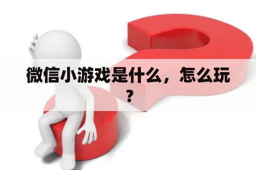 微信小游戏是什么，怎么玩？