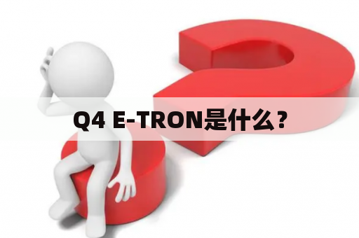 Q4 E-TRON是什么？