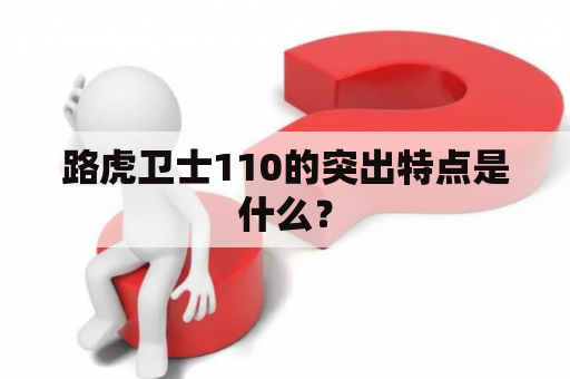 路虎卫士110的突出特点是什么？