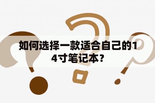 如何选择一款适合自己的14寸笔记本？