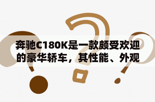 奔驰C180K是一款颇受欢迎的豪华轿车，其性能、外观和内饰都备受赞誉。那么，你是否想了解更多有关奔驰C180K的信息呢？下面就让我们来看看吧。