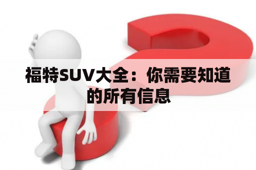 福特SUV大全：你需要知道的所有信息