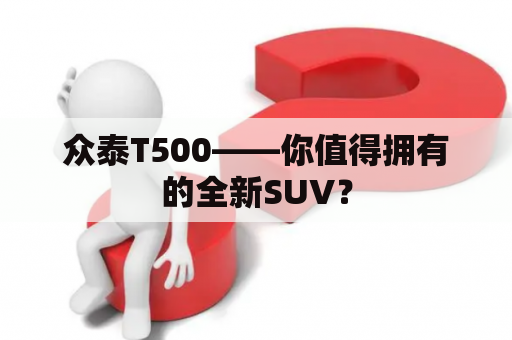 众泰T500——你值得拥有的全新SUV？