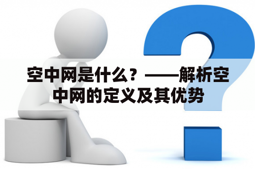 空中网是什么？——解析空中网的定义及其优势