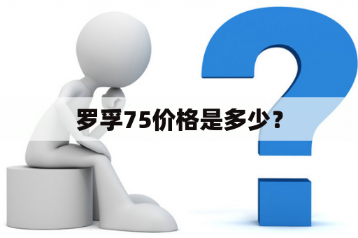 罗孚75价格是多少？