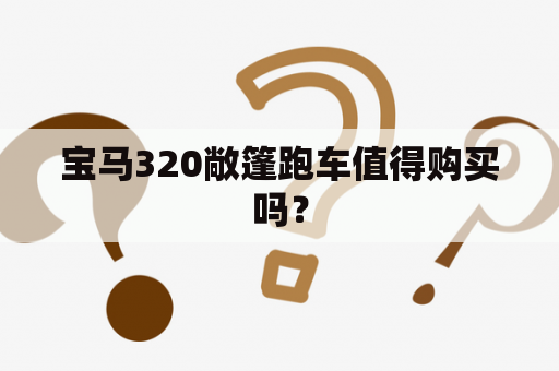 宝马320敞篷跑车值得购买吗？