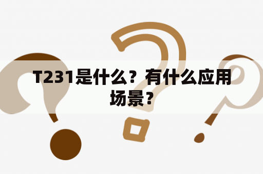 T231是什么？有什么应用场景？