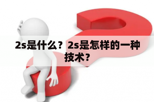 2s是什么？2s是怎样的一种技术？