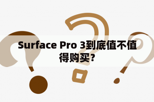 Surface Pro 3到底值不值得购买？