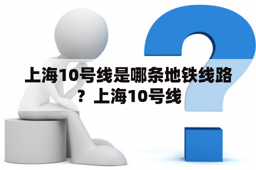 上海10号线是哪条地铁线路？上海10号线