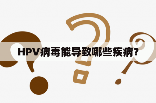 HPV病毒能导致哪些疾病？