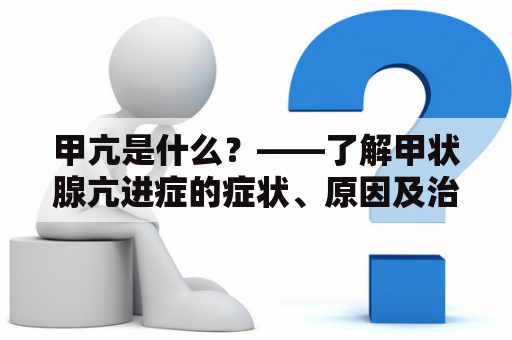 甲亢是什么？——了解甲状腺亢进症的症状、原因及治疗方法