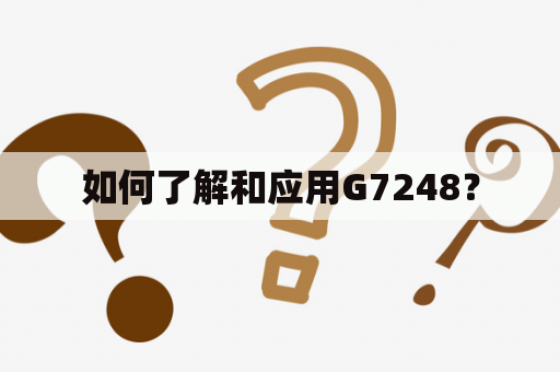 如何了解和应用G7248？