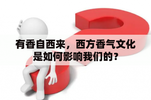 有香自西来，西方香气文化是如何影响我们的？