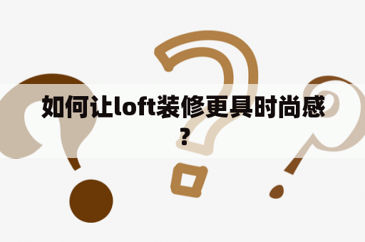 如何让loft装修更具时尚感？