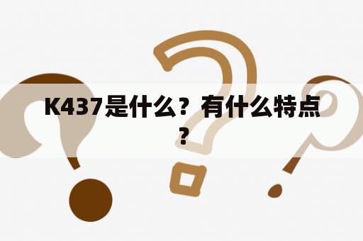 K437是什么？有什么特点？