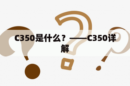 C350是什么？——C350详解