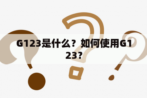 G123是什么？如何使用G123？