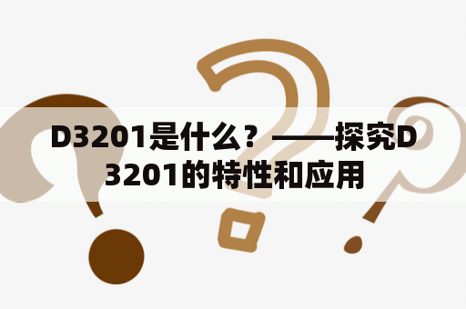 D3201是什么？——探究D3201的特性和应用