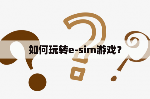 如何玩转e-sim游戏？