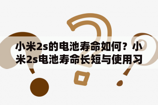 小米2s的电池寿命如何？小米2s电池寿命长短与使用习惯有关小米2s是一款经典的智能手机，但是它的电池寿命一直是用户关注的焦点。小米2s的电池容量为2000mAh，使用一定时间后会出现电池损耗现象。但是，小米2s的电池寿命长短与使用习惯有关，下面我们来看看如何延长小米2s的电池寿命。