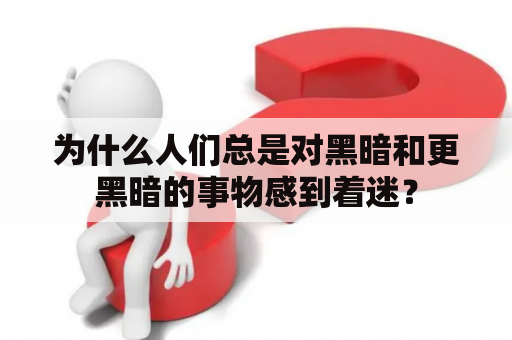 为什么人们总是对黑暗和更黑暗的事物感到着迷？