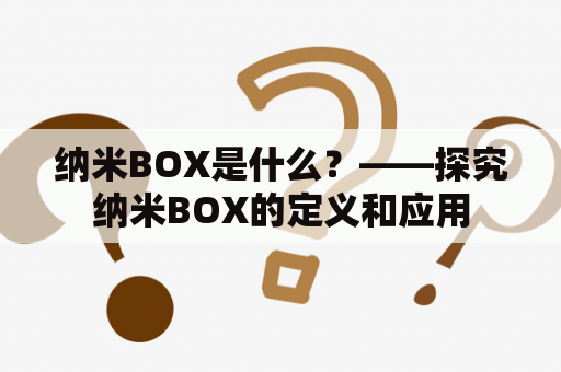 纳米BOX是什么？——探究纳米BOX的定义和应用