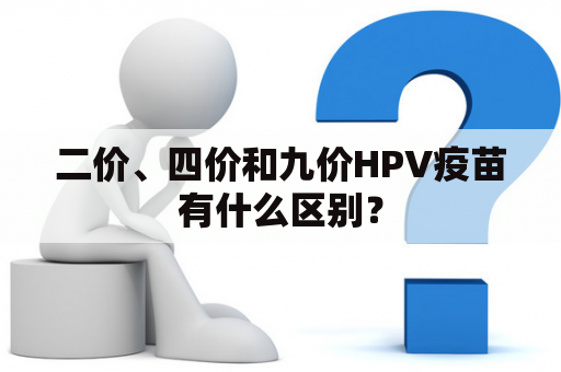 二价、四价和九价HPV疫苗有什么区别？