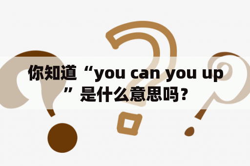 你知道“you can you up”是什么意思吗？