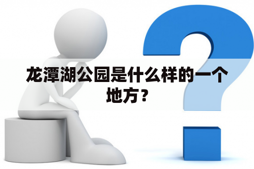 龙潭湖公园是什么样的一个地方？