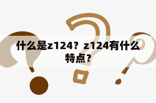 什么是z124？z124有什么特点？