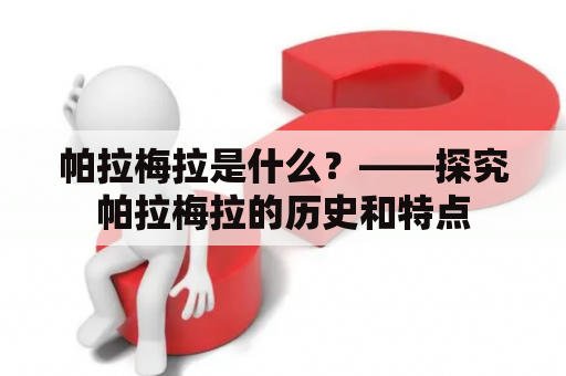 帕拉梅拉是什么？——探究帕拉梅拉的历史和特点