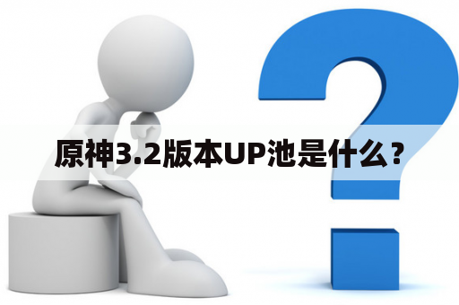 原神3.2版本UP池是什么？