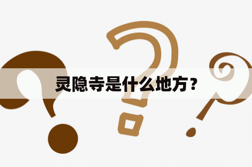 灵隐寺是什么地方？
