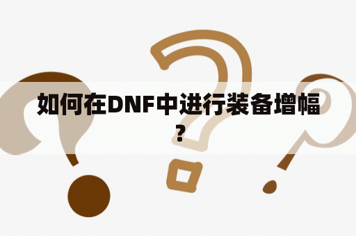如何在DNF中进行装备增幅？