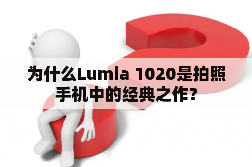 为什么Lumia 1020是拍照手机中的经典之作？