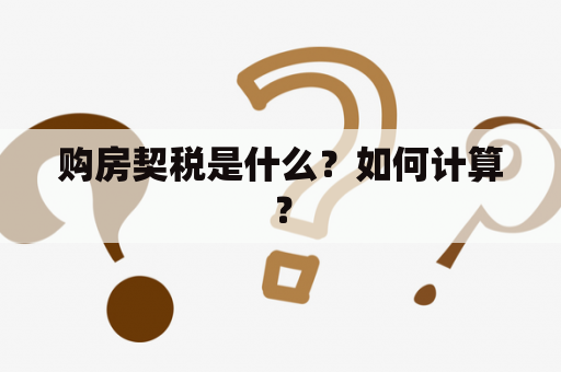 购房契税是什么？如何计算？