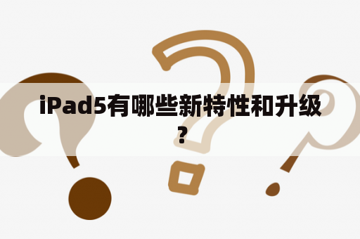 iPad5有哪些新特性和升级？