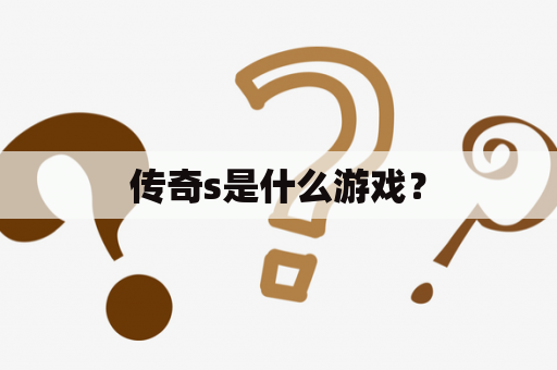 传奇s是什么游戏？
