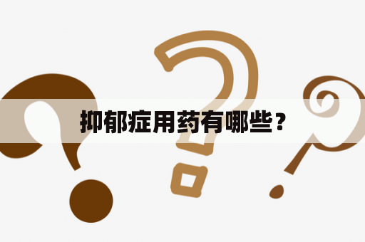 抑郁症用药有哪些？