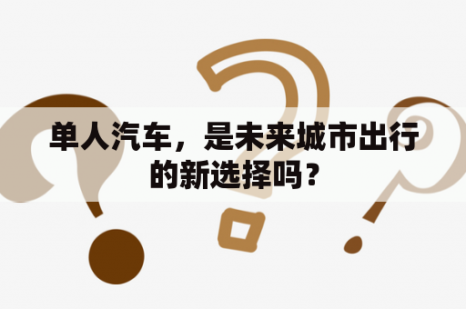 单人汽车，是未来城市出行的新选择吗？
