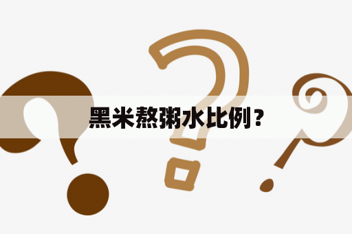 黑米熬粥水比例？
