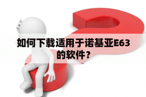 如何下载适用于诺基亚E63的软件？