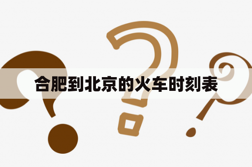 合肥到北京的火车时刻表