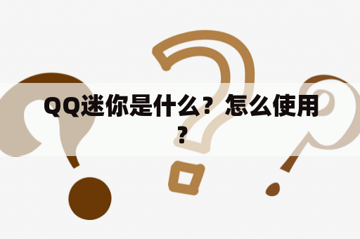 QQ迷你是什么？怎么使用？