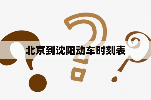 北京到沈阳动车时刻表