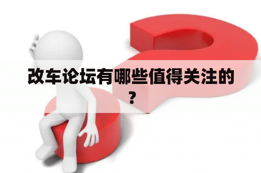 改车论坛有哪些值得关注的？